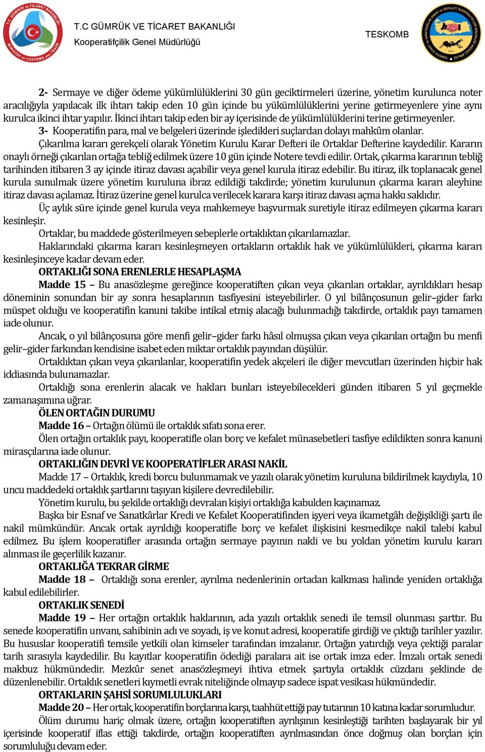 3- Kooperatifin para, mal ve belgeleri üzerinde işledikleri suçlardan dolayı mahkûm olanlar. Çıkarılma kararı gerekçeli olarak Yönetim Kurulu Karar Defteri ile Ortaklar Defterine kaydedilir.