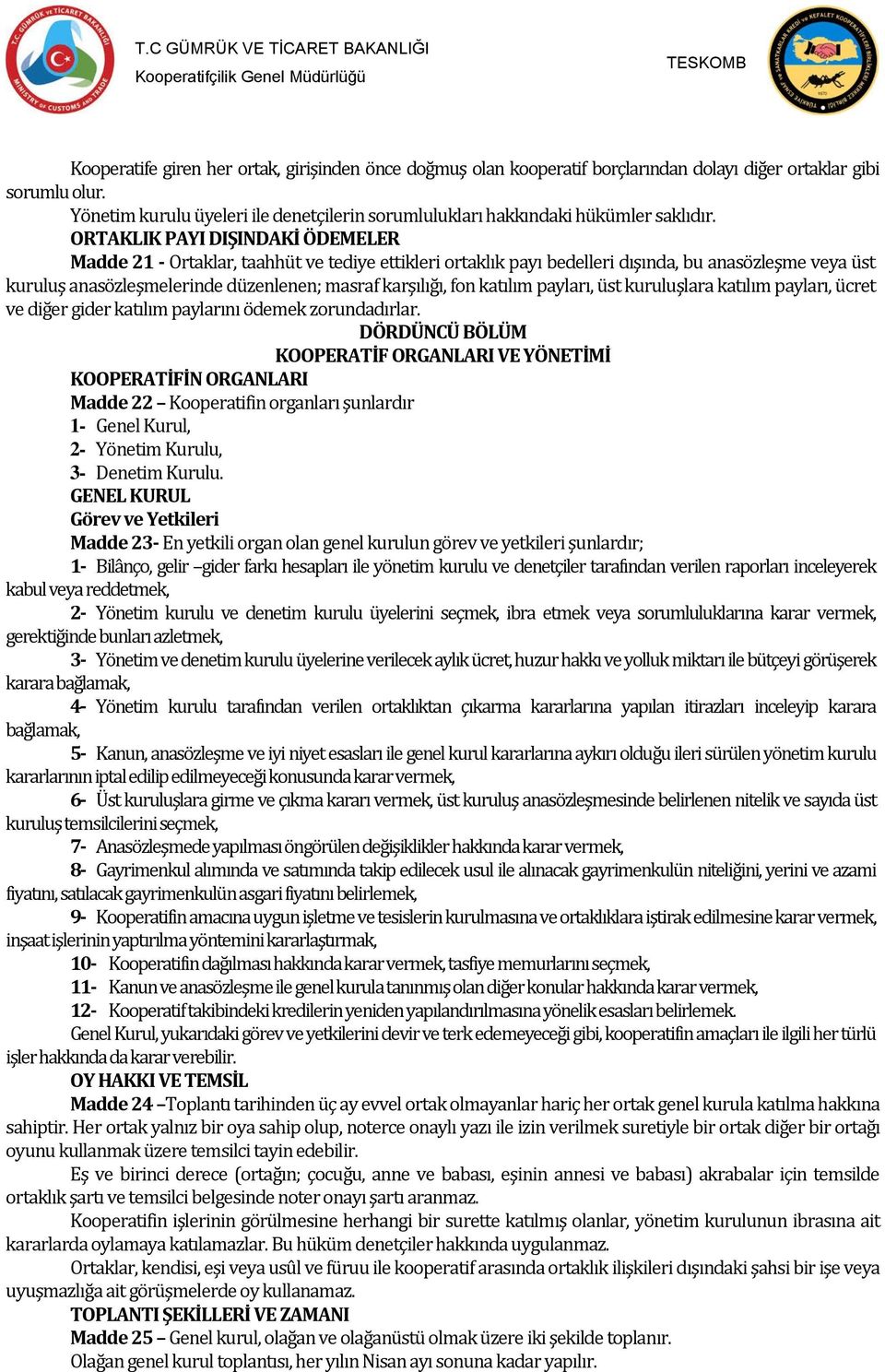 ORTAKLIK PAYI DIŞINDAKİ ÖDEMELER Madde 21 - Ortaklar, taahhüt ve tediye ettikleri ortaklık payı bedelleri dışında, bu anasözleşme veya üst kuruluş anasözleşmelerinde düzenlenen; masraf karşılığı, fon