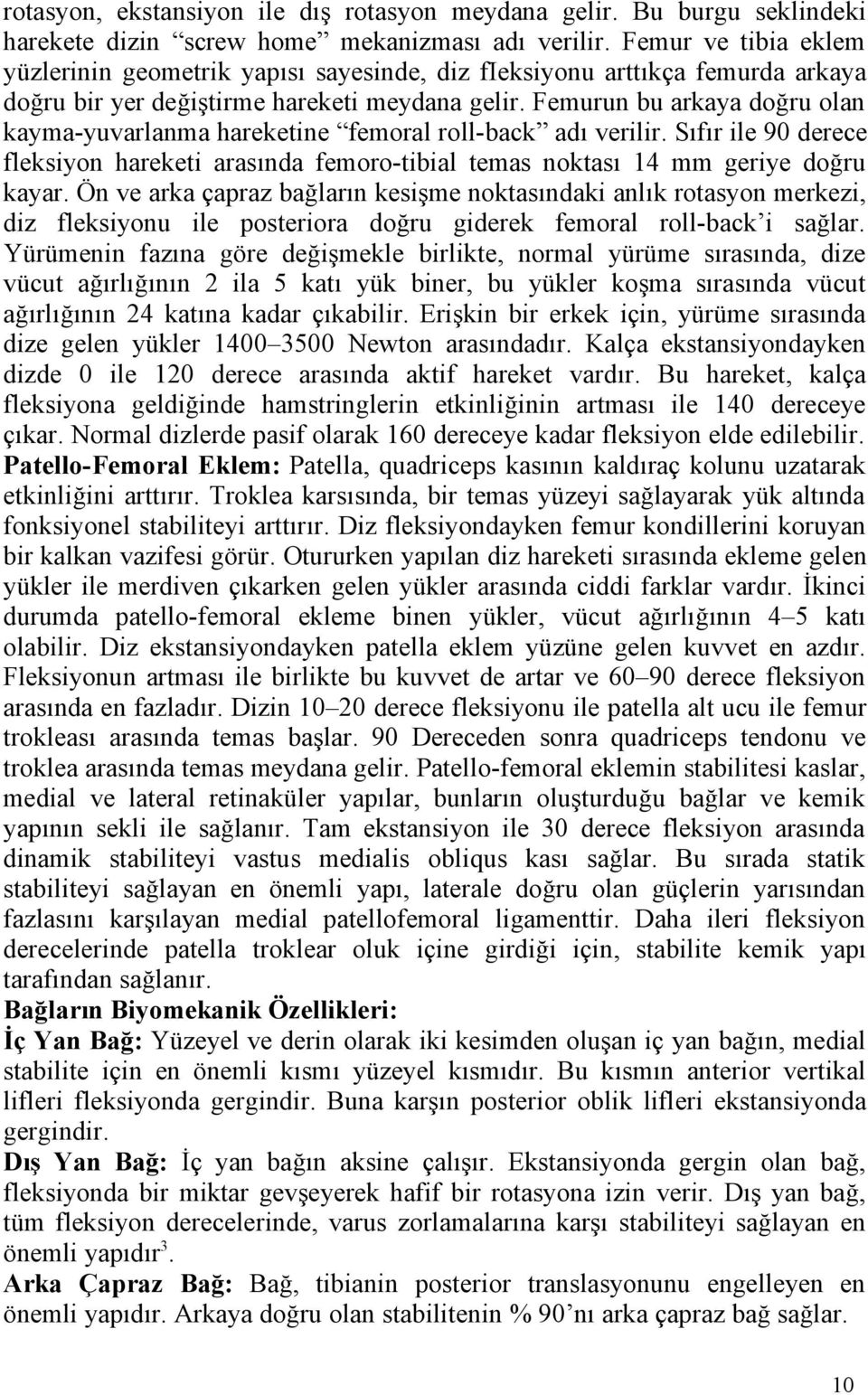 Femurun bu arkaya doğru olan kayma-yuvarlanma hareketine femoral roll-back adı verilir. Sıfır ile 90 derece fleksiyon hareketi arasında femoro-tibial temas noktası 14 mm geriye doğru kayar.