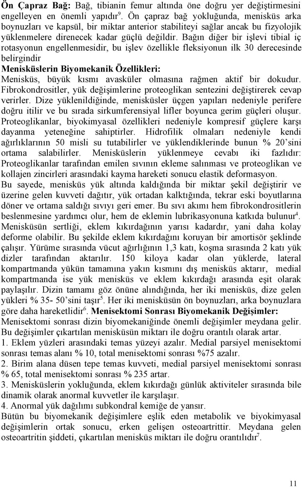 Bağın diğer bir işlevi tibial iç rotasyonun engellenmesidir, bu işlev özellikle fleksiyonun ilk 30 derecesinde belirgindir Menisküslerin Biyomekanik Özellikleri: Menisküs, büyük kısmı avasküler