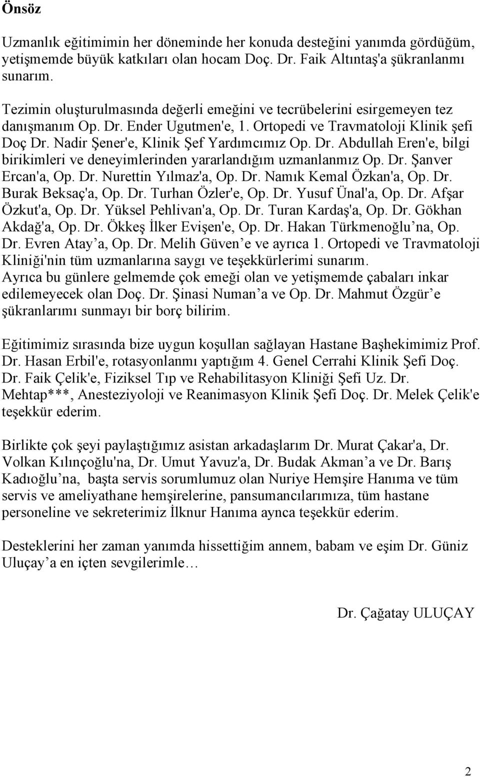 Dr. Abdullah Eren'e, bilgi birikimleri ve deneyimlerinden yararlandığım uzmanlanmız Op. Dr. Şanver Ercan'a, Op. Dr. Nurettin Yılmaz'a, Op. Dr. Namık Kemal Özkan'a, Op. Dr. Burak Beksaç'a, Op. Dr. Turhan Özler'e, Op.