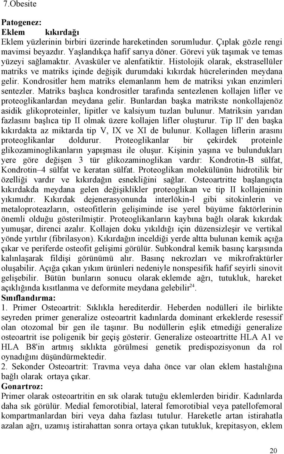 Kondrositler hem matriks elemanlanm hem de matriksi yıkan enzimleri sentezler. Matriks başlıca kondrositler tarafında sentezlenen kollajen lifler ve proteoglikanlardan meydana gelir.