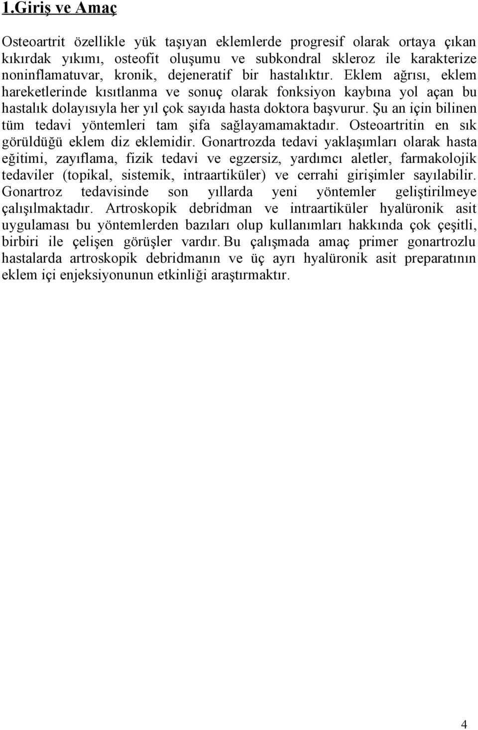 Şu an için bilinen tüm tedavi yöntemleri tam şifa sağlayamamaktadır. Osteoartritin en sık görüldüğü eklem diz eklemidir.