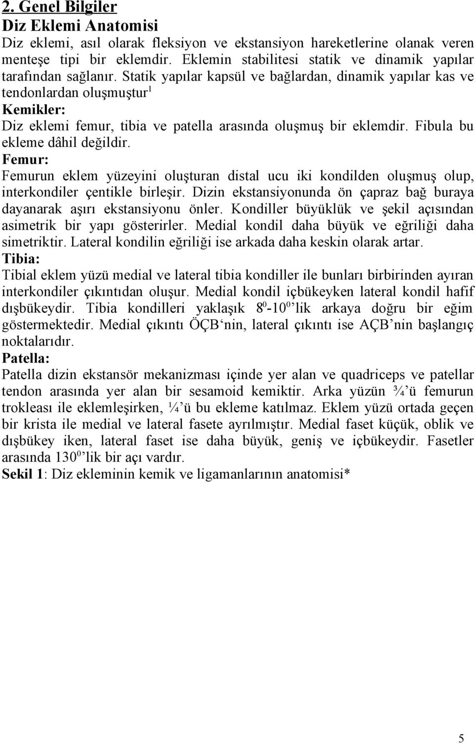 Statik yapılar kapsül ve bağlardan, dinamik yapılar kas ve tendonlardan oluşmuştur 1 Kemikler: Diz eklemi femur, tibia ve patella arasında oluşmuş bir eklemdir. Fibula bu ekleme dâhil değildir.