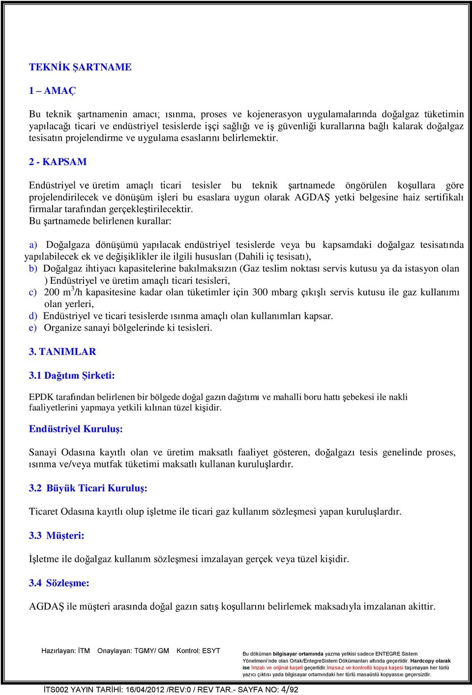 2 - KAPSAM Endüstriyel ve üretim amaçlı ticari tesisler bu teknik şartnamede öngörülen koşullara göre projelendirilecek ve dönüşüm işleri bu esaslara uygun olarak AGDAŞ yetki belgesine haiz