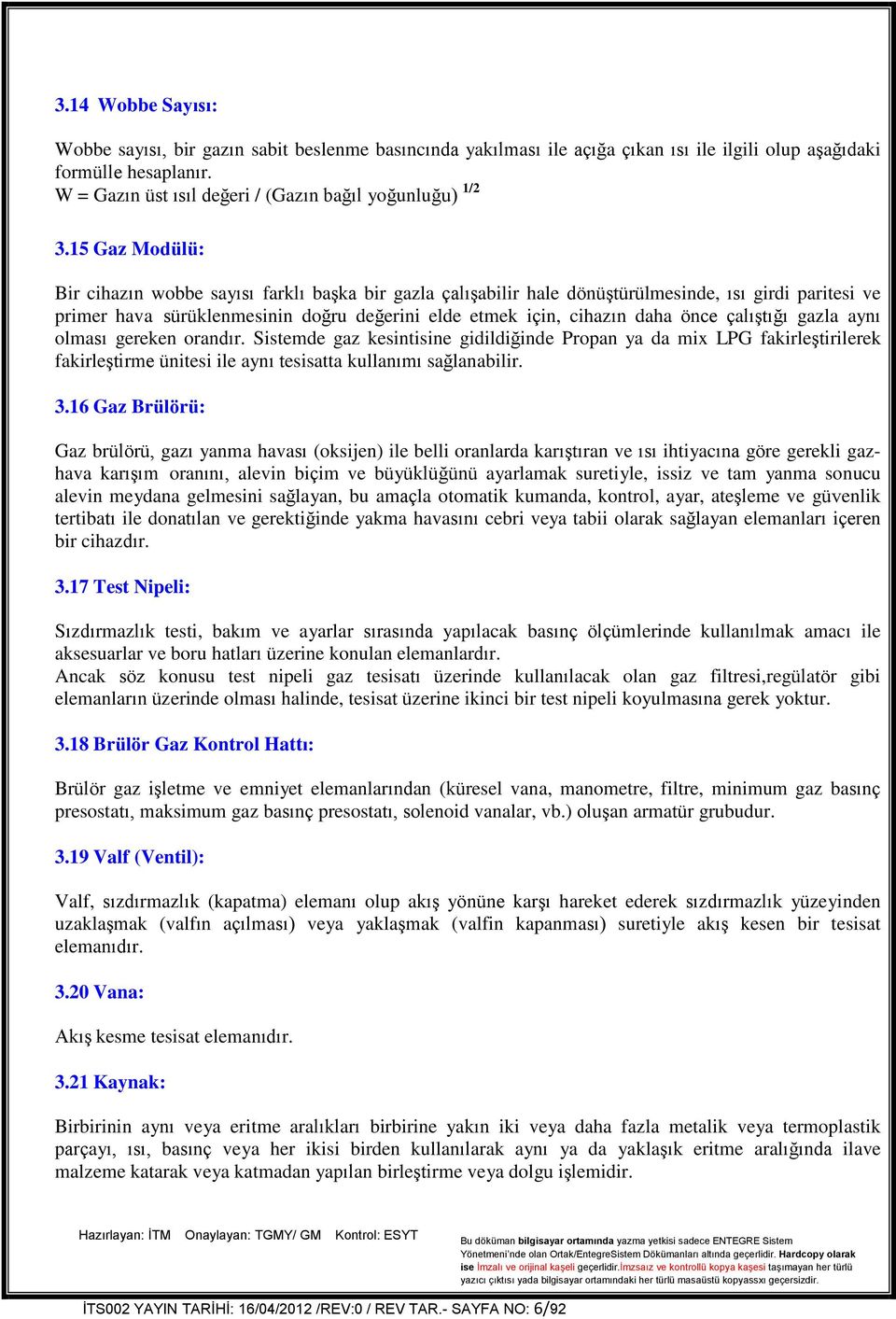 15 Gaz Modülü: Bir cihazın wobbe sayısı farklı başka bir gazla çalışabilir hale dönüştürülmesinde, ısı girdi paritesi ve primer hava sürüklenmesinin doğru değerini elde etmek için, cihazın daha önce