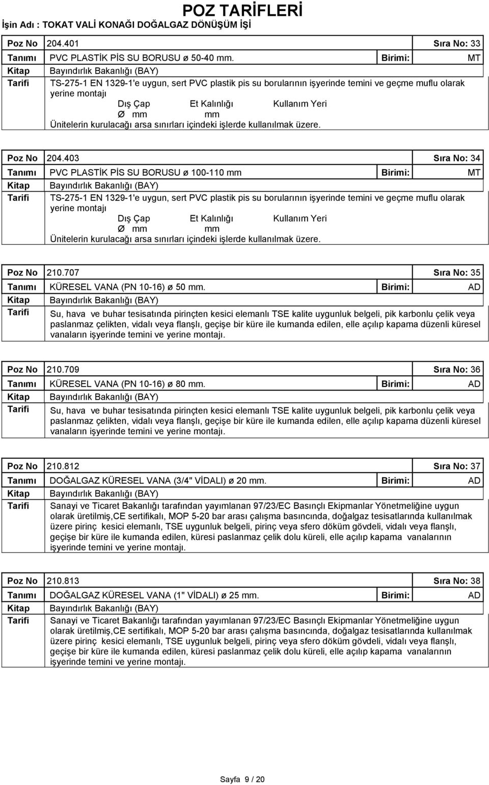 sınırları içindeki işlerde kullanılmak üzere. Poz No 204.403 Sıra No: 34 Tanımı PVC PLASTİK PİS SU BORUSU ø 100-110 mm  sınırları içindeki işlerde kullanılmak üzere. Poz No 210.