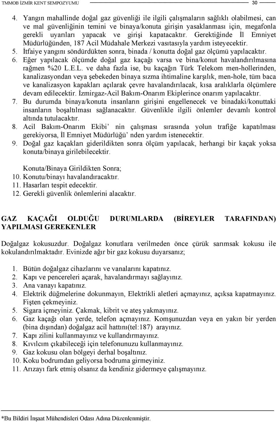 İtfaiye yangını söndürdükten sonra, binada / konutta doğal gaz ölçümü yapılacaktır. 6. Eğer yapılacak ölçümde doğal gaz kaçağı varsa ve bina/konut havalandırılmasına rağmen %20 L.