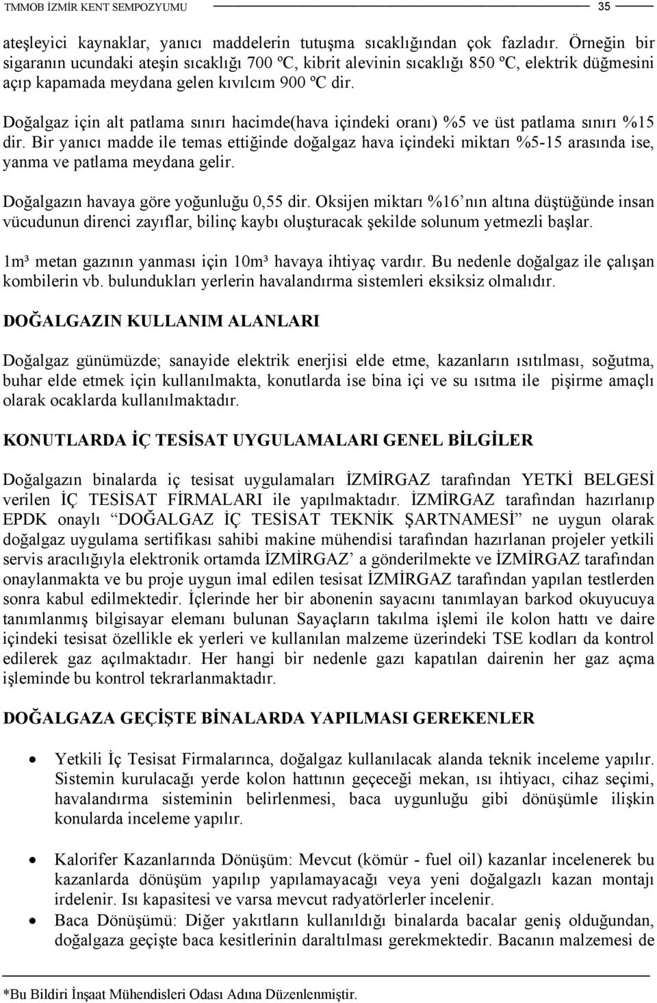 Doğalgaz için alt patlama sınırı hacimde(hava içindeki oranı) %5 ve üst patlama sınırı %15 dir.