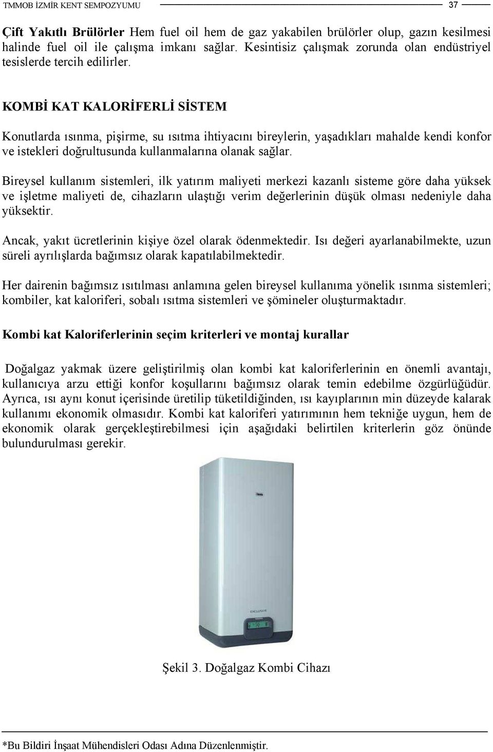 KOMBİ KAT KALORİFERLİ SİSTEM Konutlarda ısınma, pişirme, su ısıtma ihtiyacını bireylerin, yaşadıkları mahalde kendi konfor ve istekleri doğrultusunda kullanmalarına olanak sağlar.