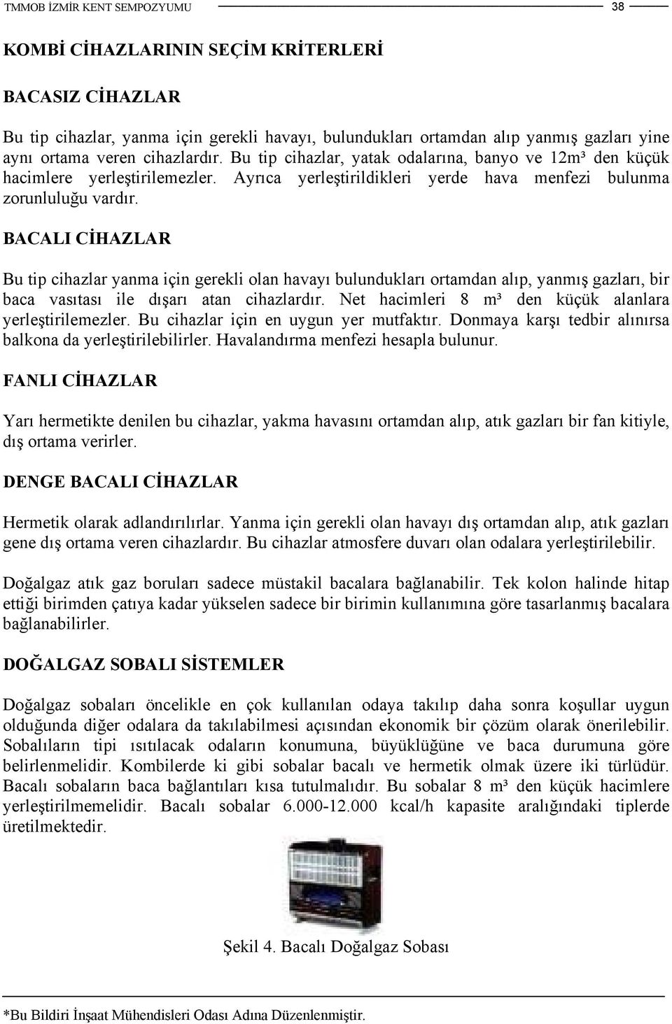 BACALI CİHAZLAR Bu tip cihazlar yanma için gerekli olan havayı bulundukları ortamdan alıp, yanmış gazları, bir baca vasıtası ile dışarı atan cihazlardır.