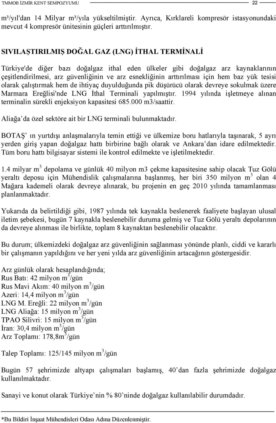 için hem baz yük tesisi olarak çalıştırmak hem de ihtiyaç duyulduğunda pik düşürücü olarak devreye sokulmak üzere Marmara Ereğlisi'nde LNG İthal Terminali yapılmıştır.