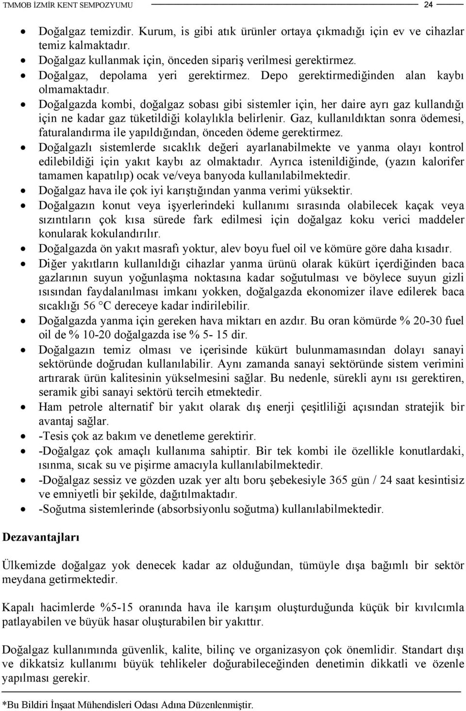 Doğalgazda kombi, doğalgaz sobası gibi sistemler için, her daire ayrı gaz kullandığı için ne kadar gaz tüketildiği kolaylıkla belirlenir.