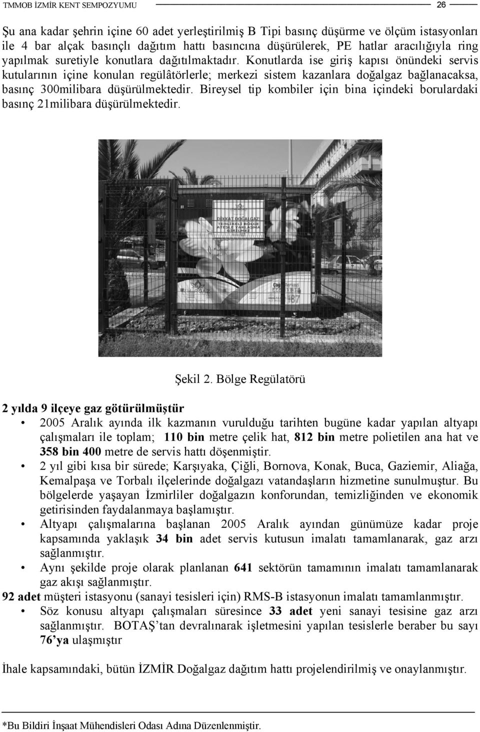 Konutlarda ise giriş kapısı önündeki servis kutularının içine konulan regülâtörlerle; merkezi sistem kazanlara doğalgaz bağlanacaksa, basınç 300milibara düşürülmektedir.