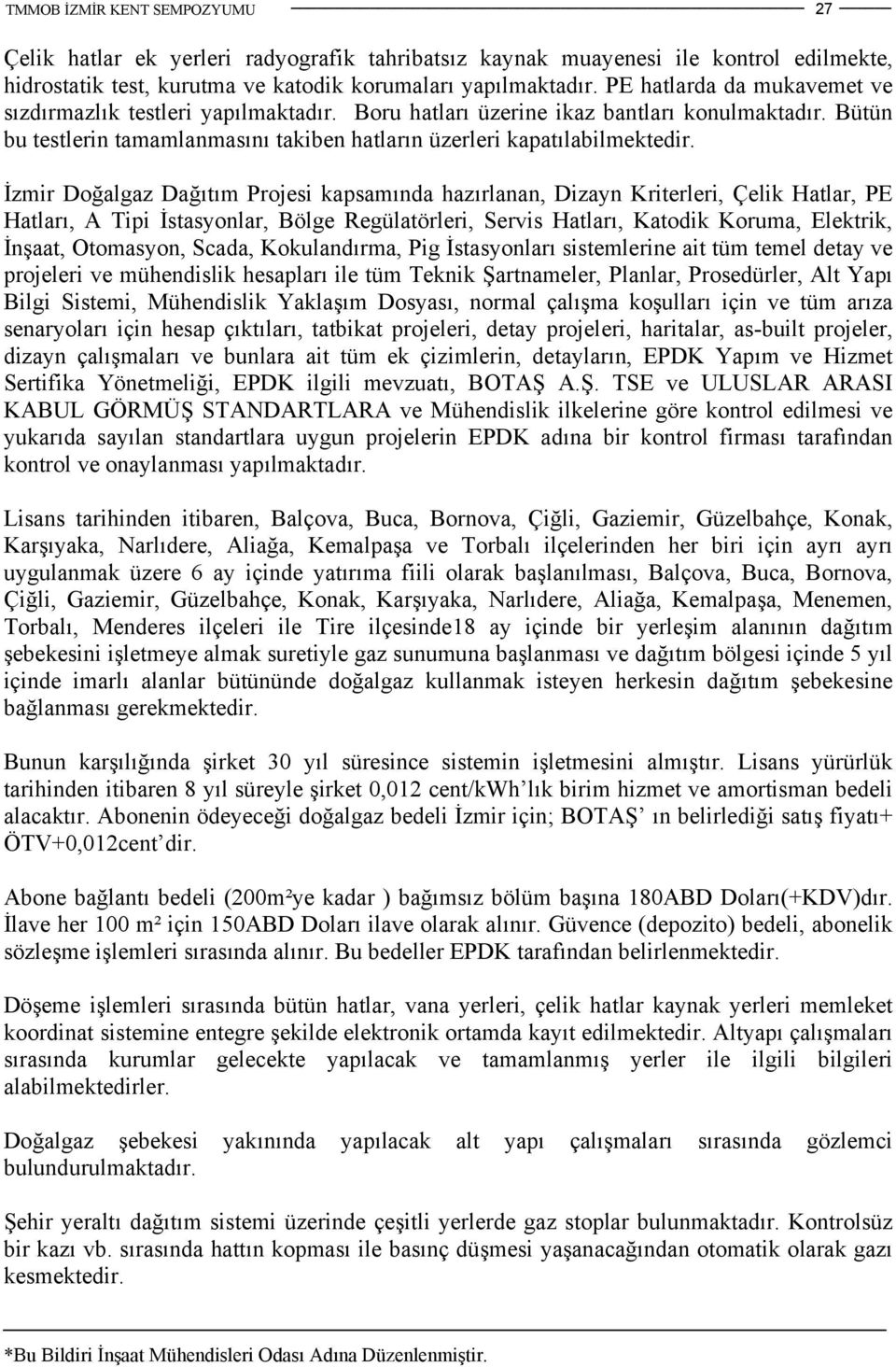 İzmir Doğalgaz Dağıtım Projesi kapsamında hazırlanan, Dizayn Kriterleri, Çelik Hatlar, PE Hatları, A Tipi İstasyonlar, Bölge Regülatörleri, Servis Hatları, Katodik Koruma, Elektrik, İnşaat,