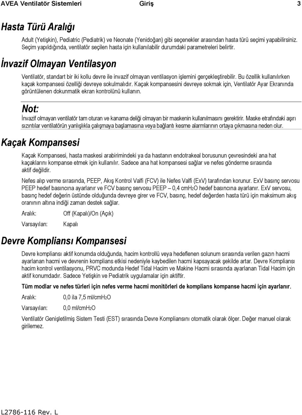 İnvazif Olmayan Ventilasyon Ventilatör, standart bir iki kollu devre ile invazif olmayan ventilasyon işlemini gerçekleştirebilir.