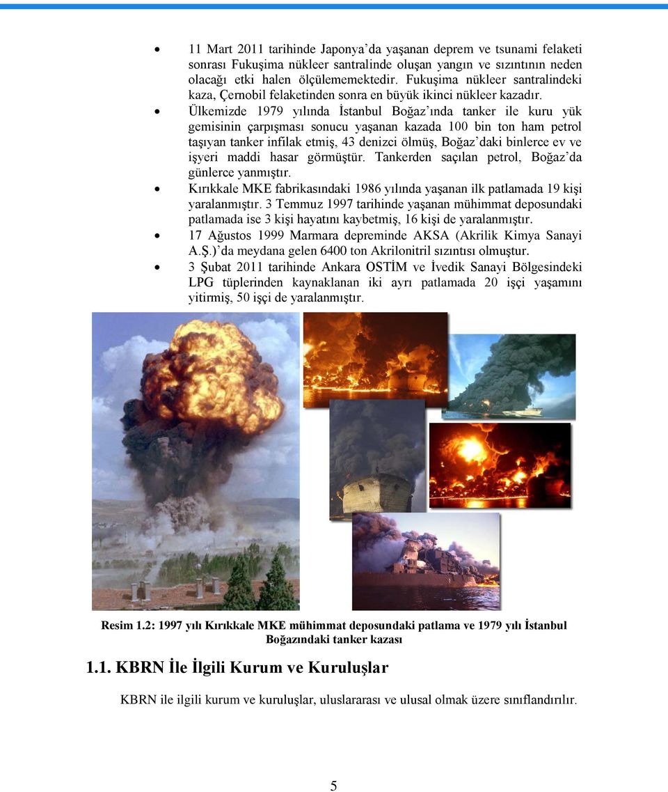 Ülkemizde 1979 yılında İstanbul Boğaz ında tanker ile kuru yük gemisinin çarpışması sonucu yaşanan kazada 100 bin ton ham petrol taşıyan tanker infilak etmiş, 43 denizci ölmüş, Boğaz daki binlerce ev