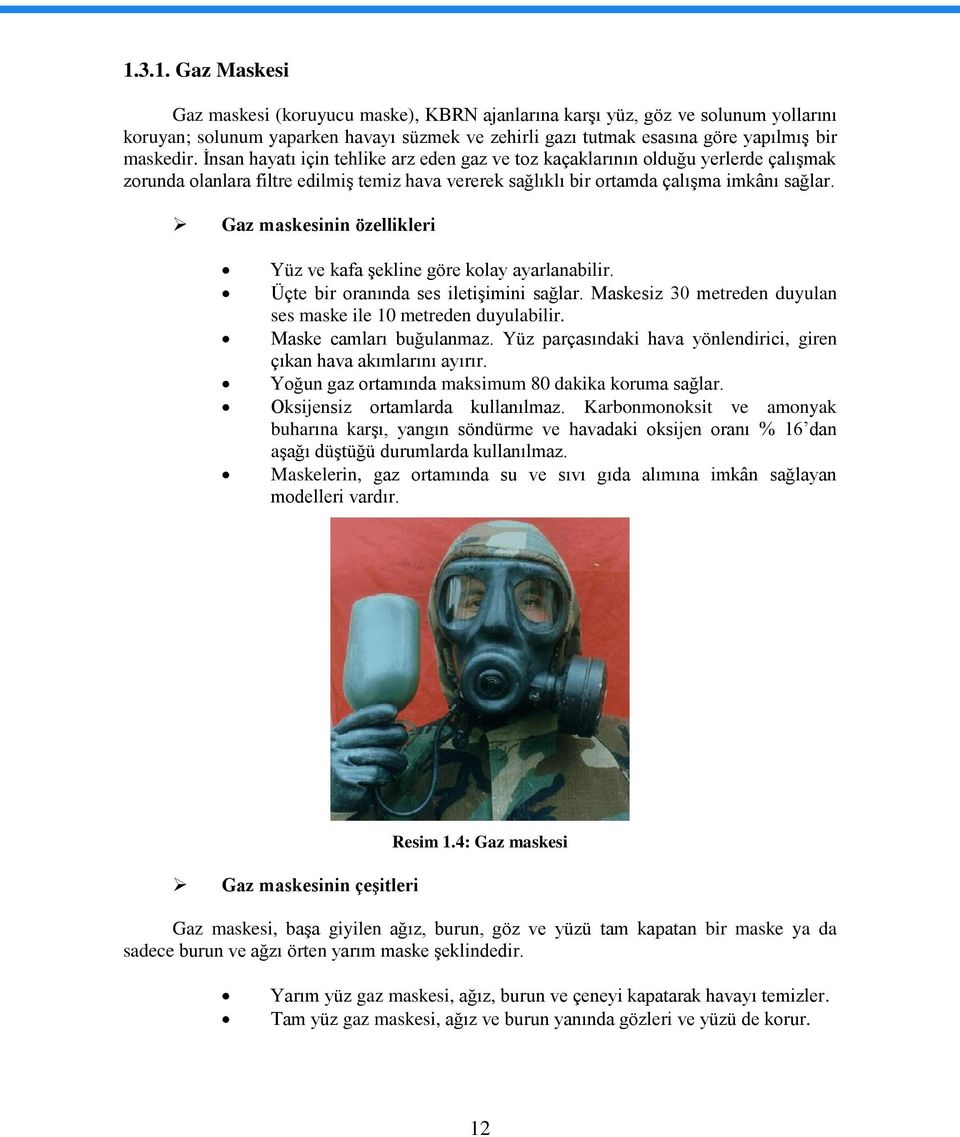 Gaz maskesinin özellikleri Yüz ve kafa şekline göre kolay ayarlanabilir. Üçte bir oranında ses iletişimini sağlar. Maskesiz 30 metreden duyulan ses maske ile 10 metreden duyulabilir.