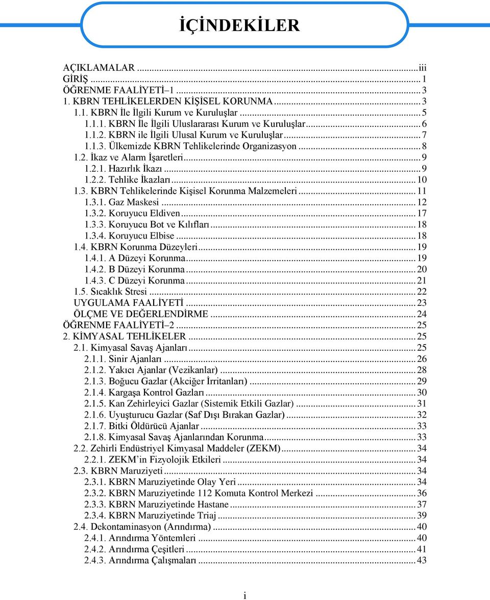 .. 10 1.3. KBRN Tehlikelerinde Kişisel Korunma Malzemeleri... 11 1.3.1. Gaz Maskesi... 12 1.3.2. Koruyucu Eldiven... 17 1.3.3. Koruyucu Bot ve Kılıfları... 18 1.3.4. Koruyucu Elbise... 18 1.4. KBRN Korunma Düzeyleri.