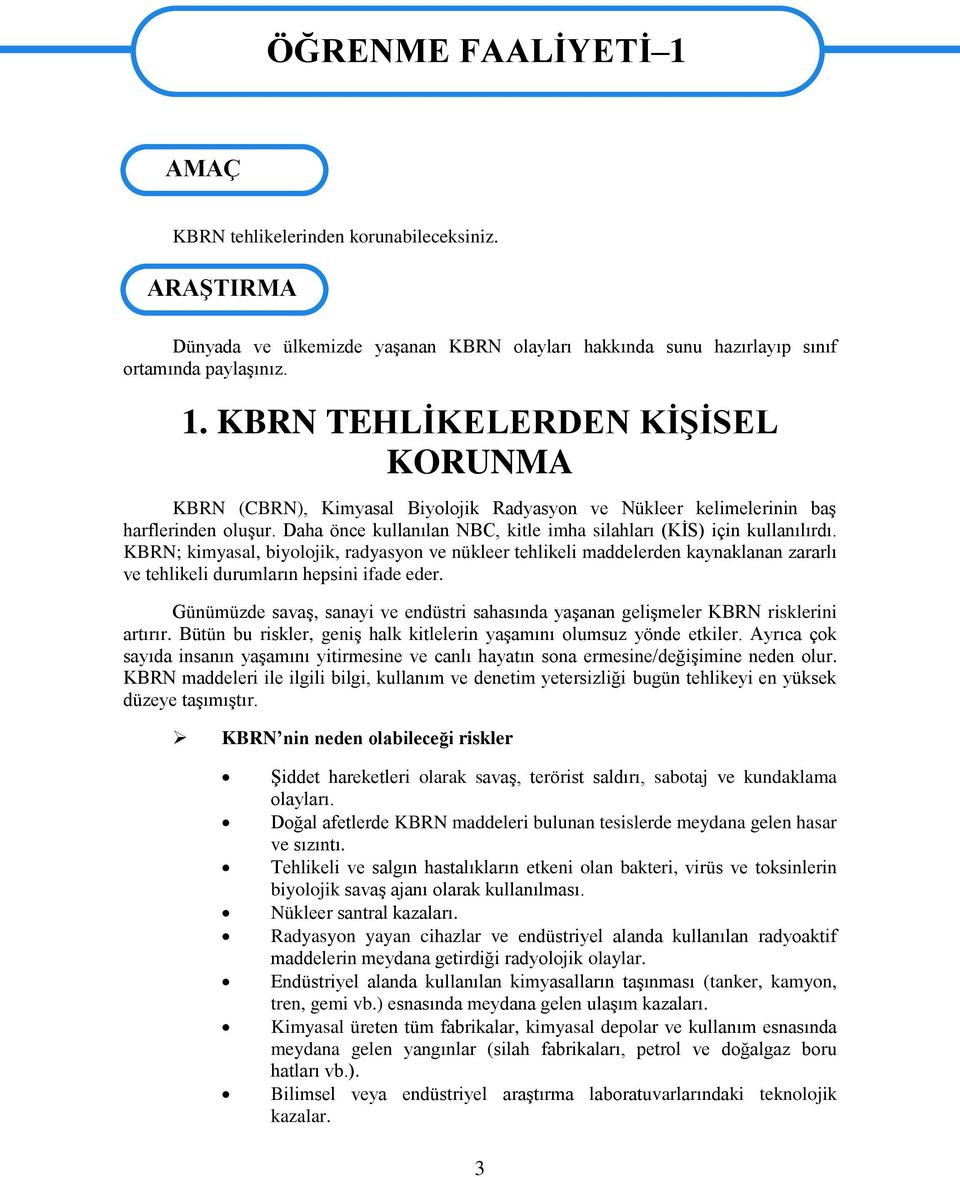 KBRN; kimyasal, biyolojik, radyasyon ve nükleer tehlikeli maddelerden kaynaklanan zararlı ve tehlikeli durumların hepsini ifade eder.