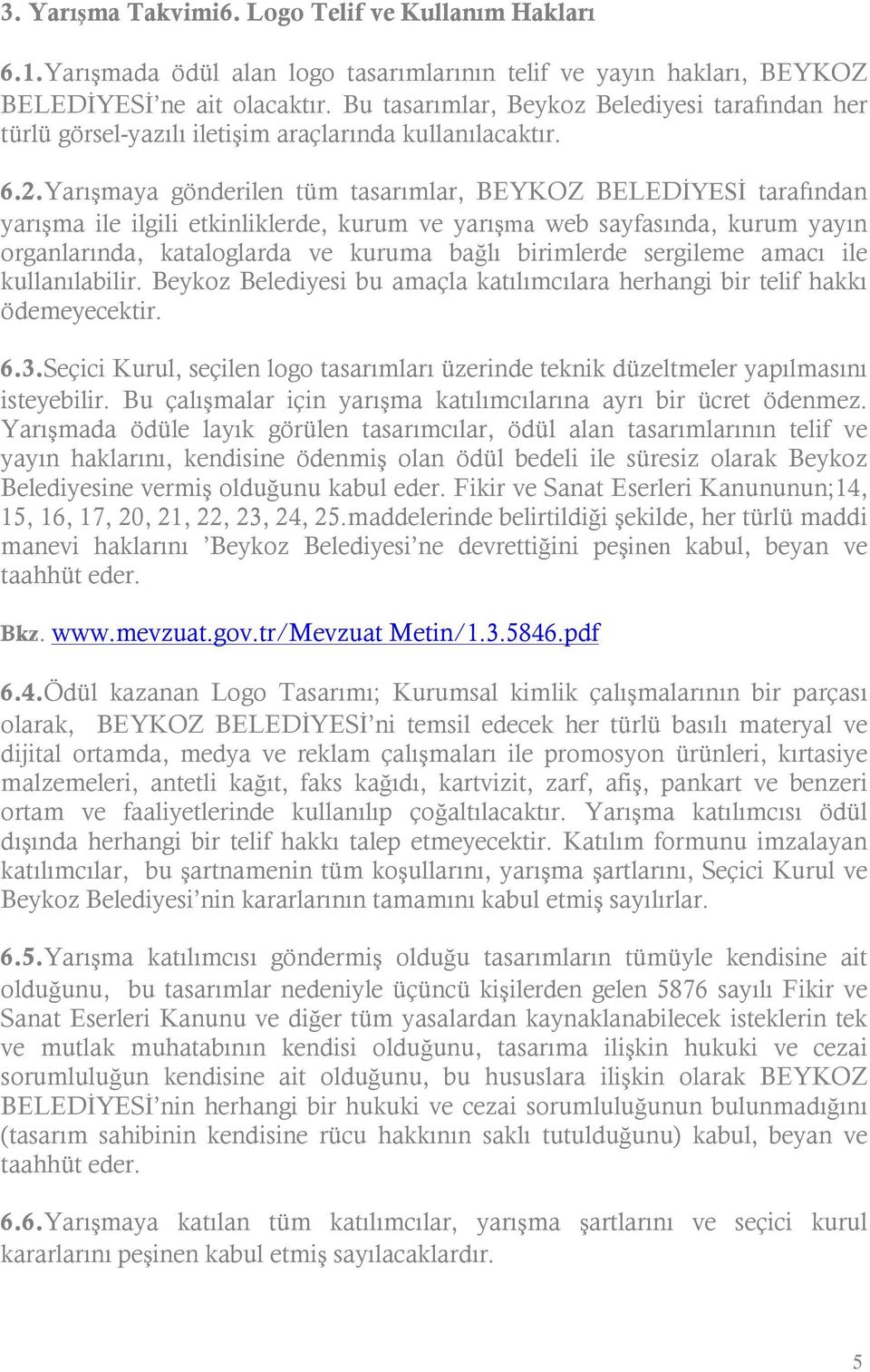 Yarışmaya gönderilen tüm tasarımlar, BEYKOZ BELEDİYESİ tarafından yarışma ile ilgili etkinliklerde, kurum ve yarışma web sayfasında, kurum yayın organlarında, kataloglarda ve kuruma bağlı birimlerde