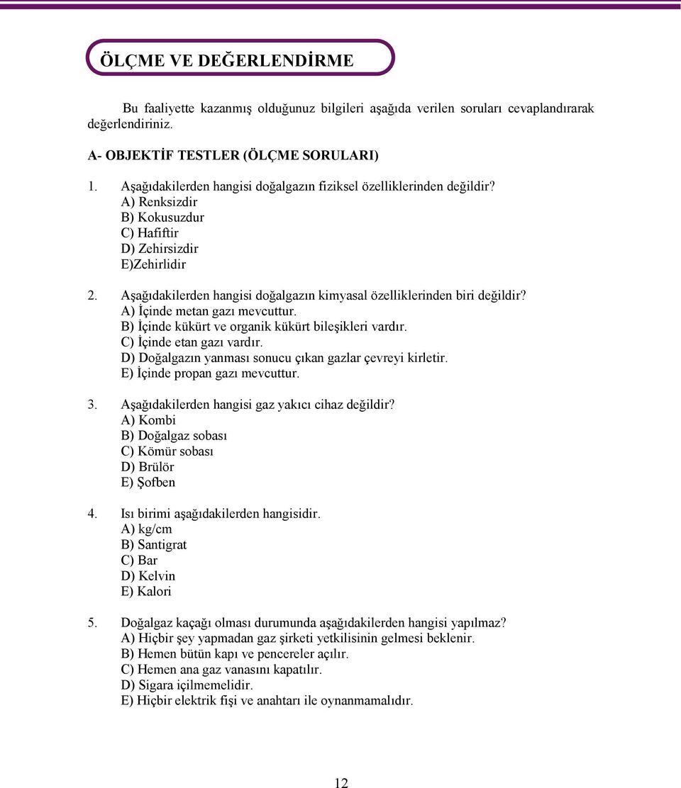 Aşağıdakilerden hangisi doğalgazın kimyasal özelliklerinden biri değildir? A) İçinde metan gazı mevcuttur. B) İçinde kükürt ve organik kükürt bileşikleri vardır. C) İçinde etan gazı vardır.