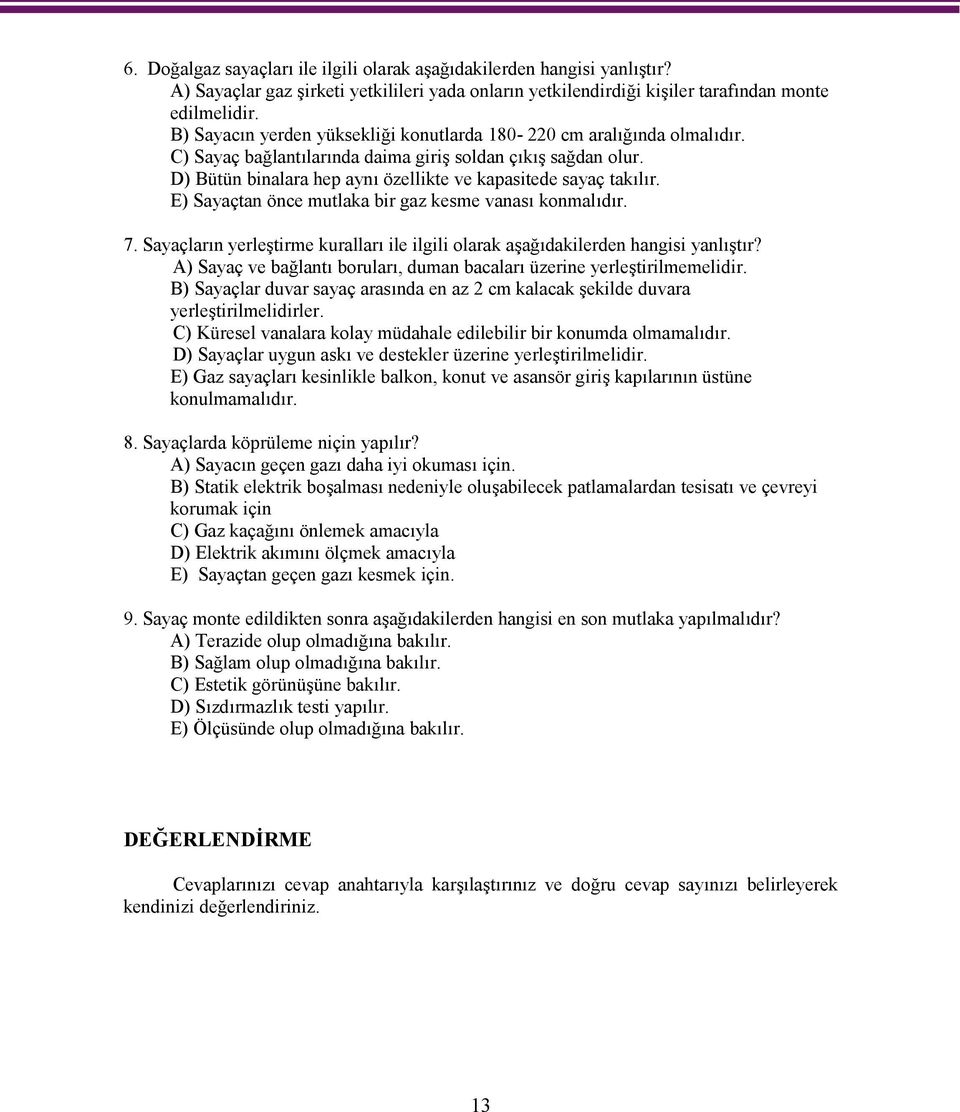 D) Bütün binalara hep aynı özellikte ve kapasitede sayaç takılır. E) Sayaçtan önce mutlaka bir gaz kesme vanası konmalıdır. 7.