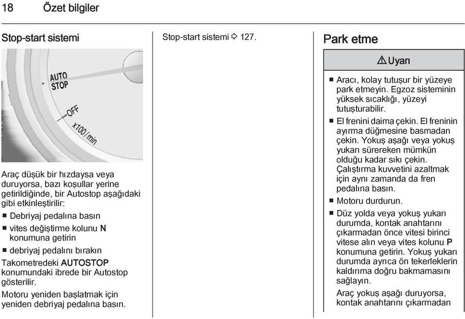 Stop-start sistemi 3 127. Park etme 9 Uyarı Aracı, kolay tutuşur bir yüzeye park etmeyin. Egzoz sisteminin yüksek sıcaklığı, yüzeyi tutuşturabilir. El frenini daima çekin.