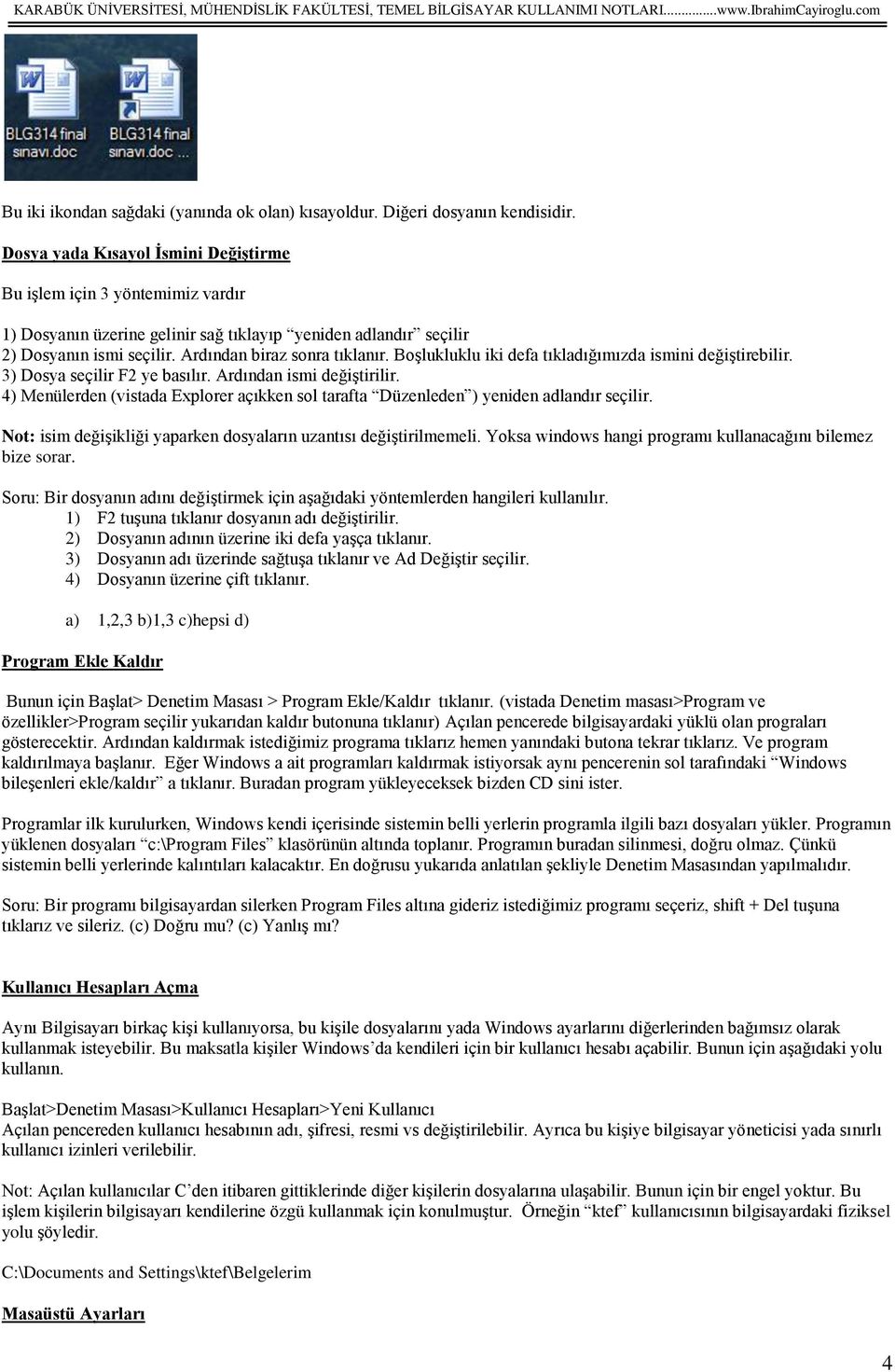 Boşlukluklu iki defa tıkladığımızda ismini değiştirebilir. 3) Dosya seçilir F2 ye basılır. Ardından ismi değiştirilir.