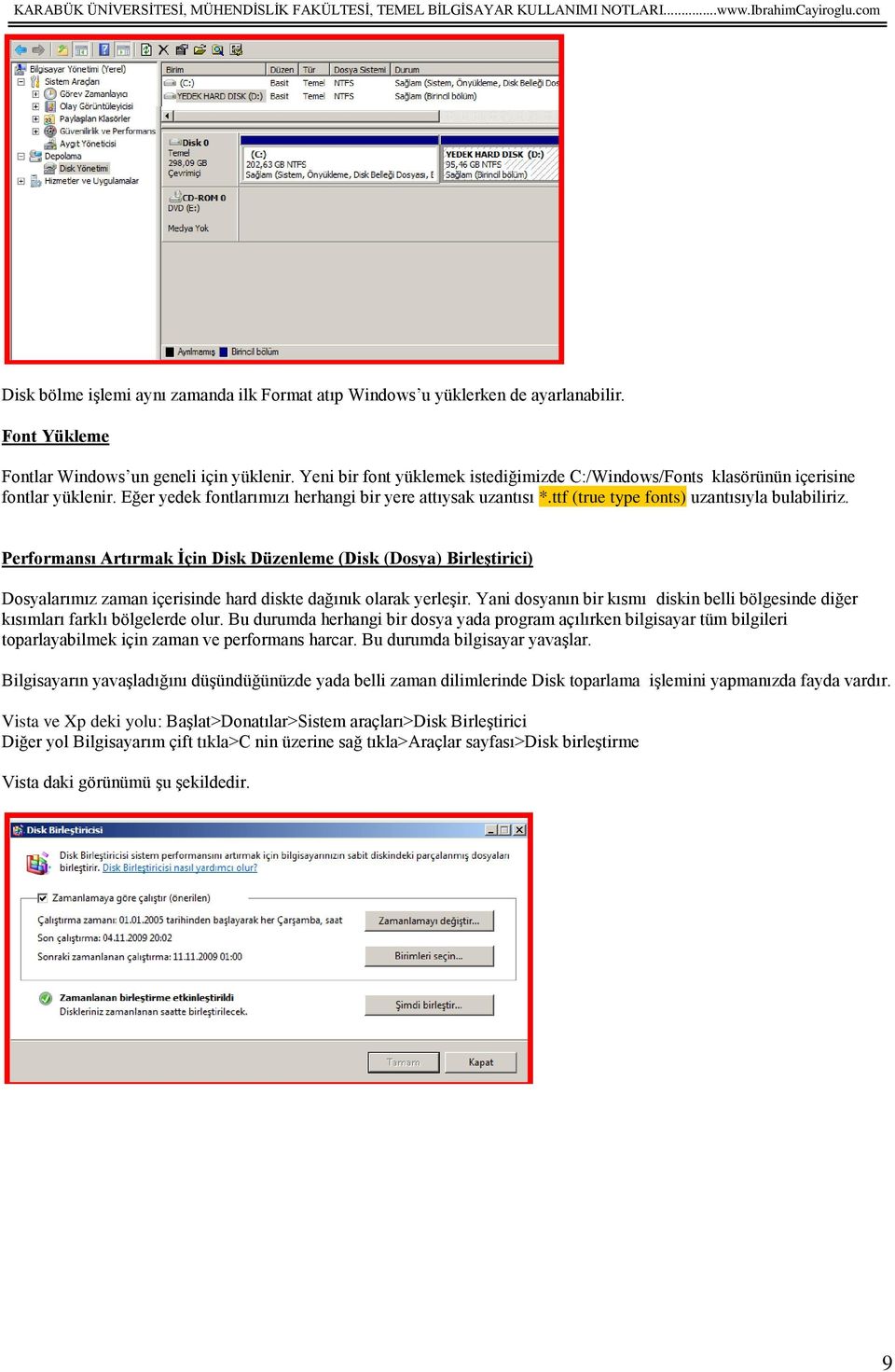 ttf (true type fonts) uzantısıyla bulabiliriz. Performansı Artırmak İçin Disk Düzenleme (Disk (Dosya) Birleştirici) Dosyalarımız zaman içerisinde hard diskte dağınık olarak yerleşir.