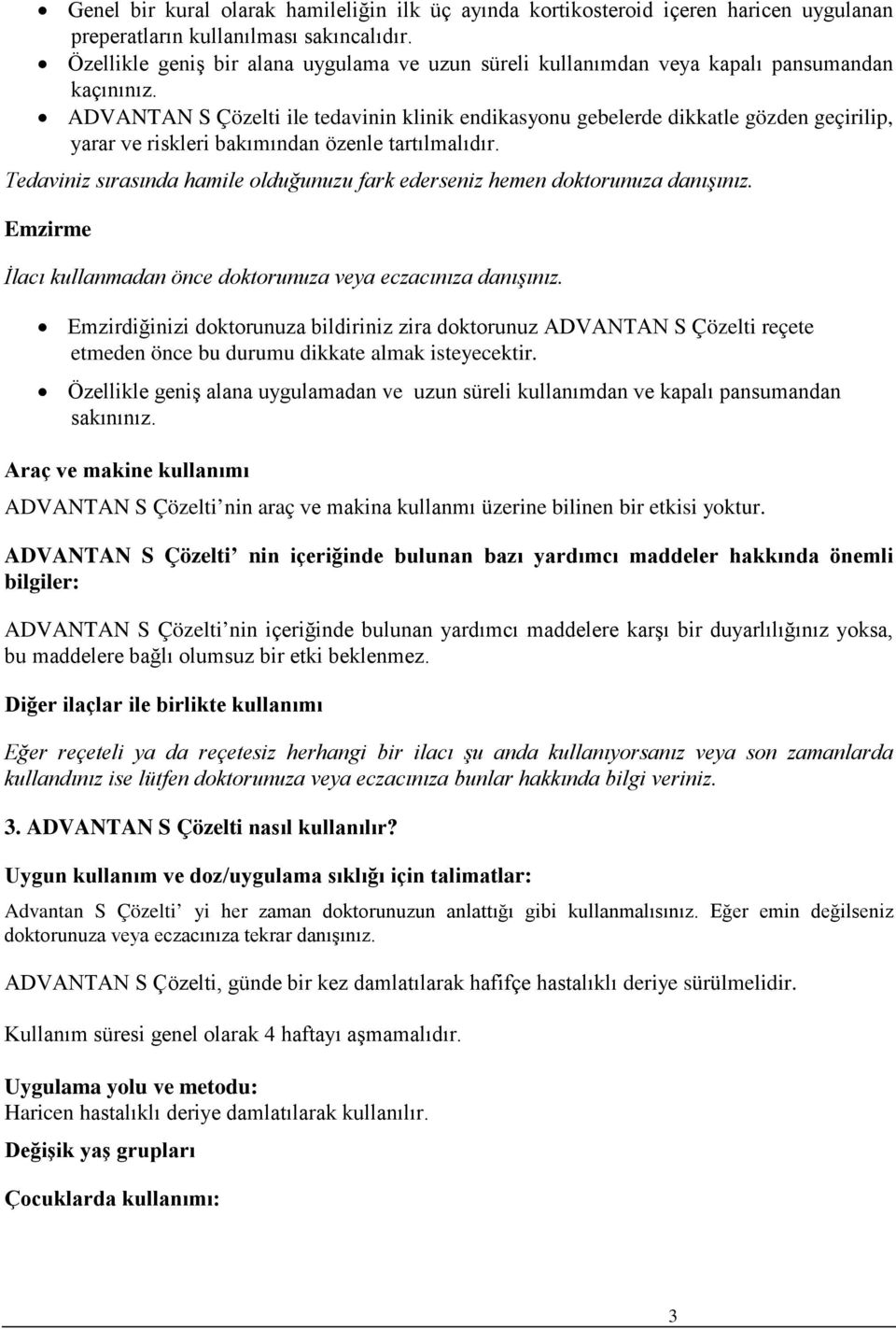 ADVANTAN S Çözelti ile tedavinin klinik endikasyonu gebelerde dikkatle gözden geçirilip, yarar ve riskleri bakımından özenle tartılmalıdır.