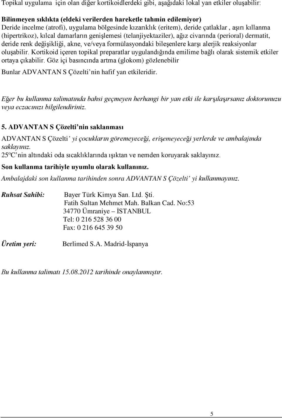 ve/veya formülasyondaki bileşenlere karşı alerjik reaksiyonlar oluşabilir. Kortikoid içeren topikal preparatlar uygulandığında emilime bağlı olarak sistemik etkiler ortaya çıkabilir.