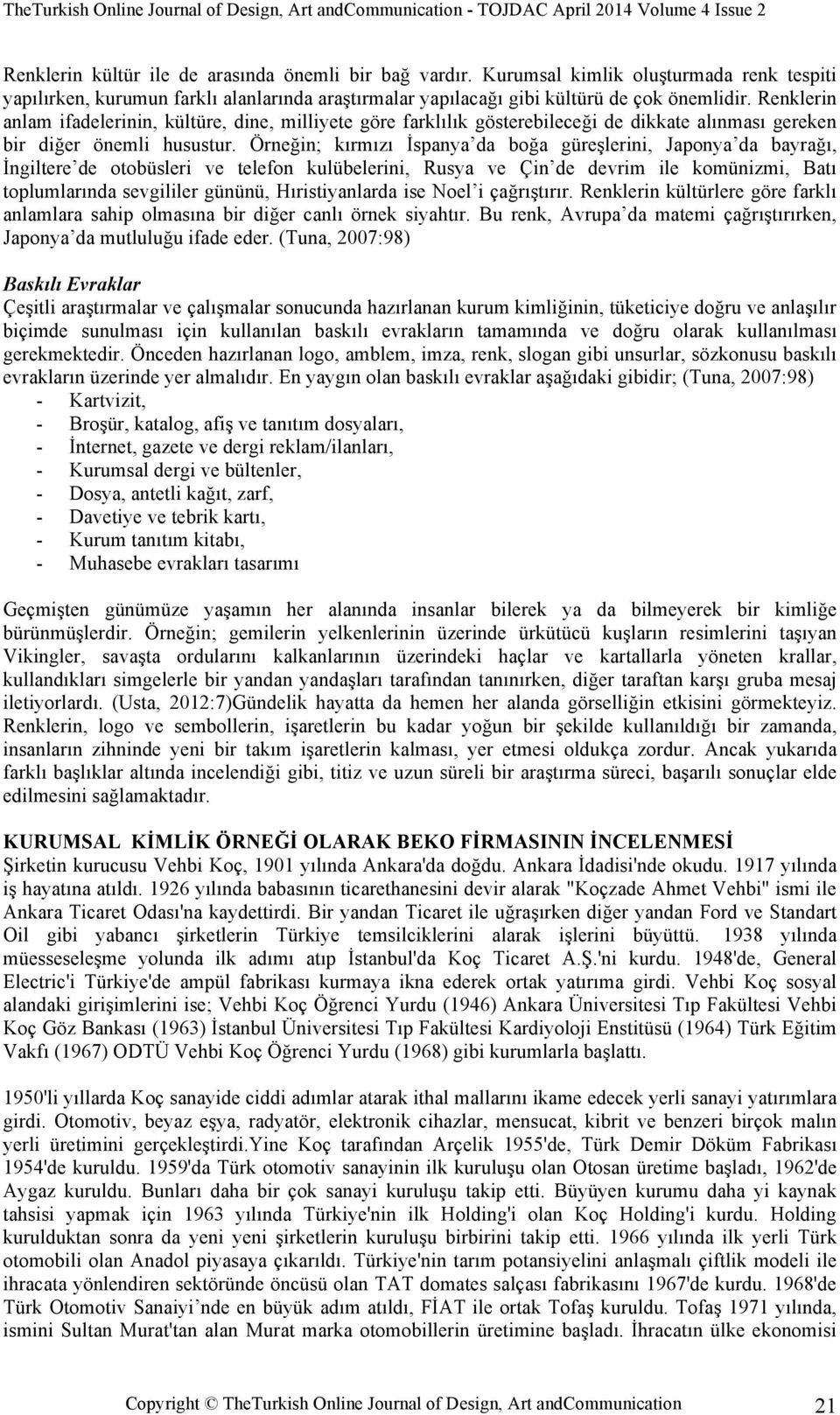 Örneğin; kırmızı İspanya da boğa güreşlerini, Japonya da bayrağı, İngiltere de otobüsleri ve telefon kulübelerini, Rusya ve Çin de devrim ile komünizmi, Batı toplumlarında sevgililer gününü,