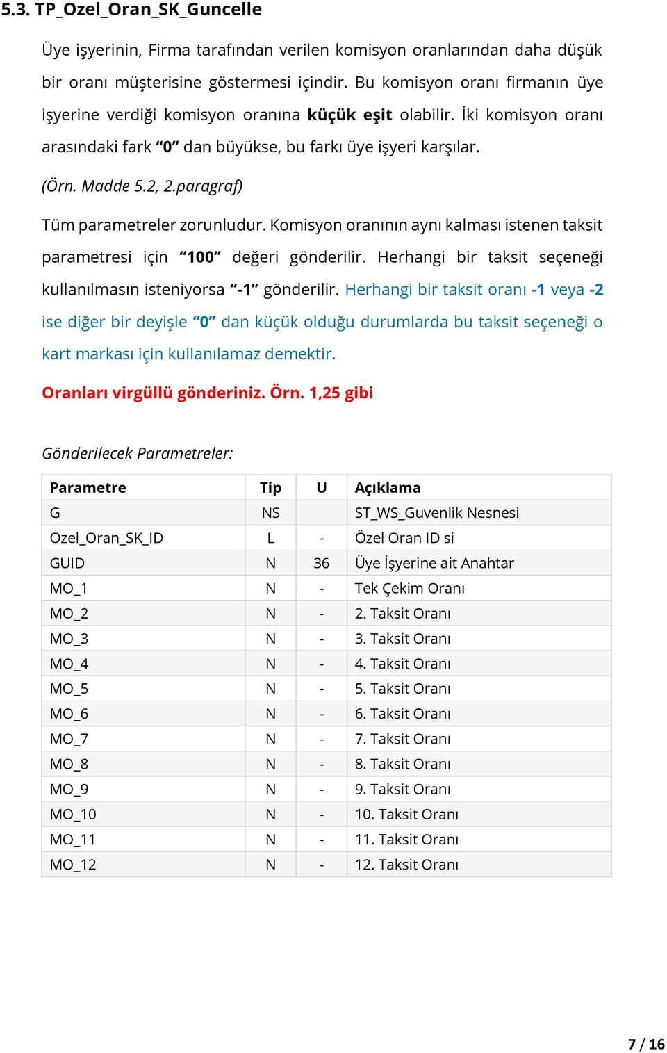 paragraf) Tüm parametreler zorunludur. Komisyon oranının aynı kalması istenen taksit parametresi için 100 değeri gönderilir. Herhangi bir taksit seçeneği kullanılmasın isteniyorsa -1 gönderilir.