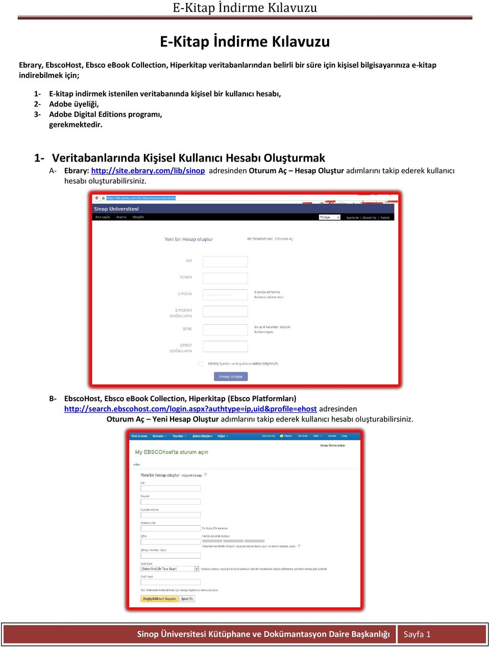 com/lib/sinop adresinden Oturum Aç Hesap Oluştur adımlarını takip ederek kullanıcı hesabı oluşturabilirsiniz. B- EbscoHost, Ebsco ebook Collection, Hiperkitap (Ebsco Platformları) http://search.