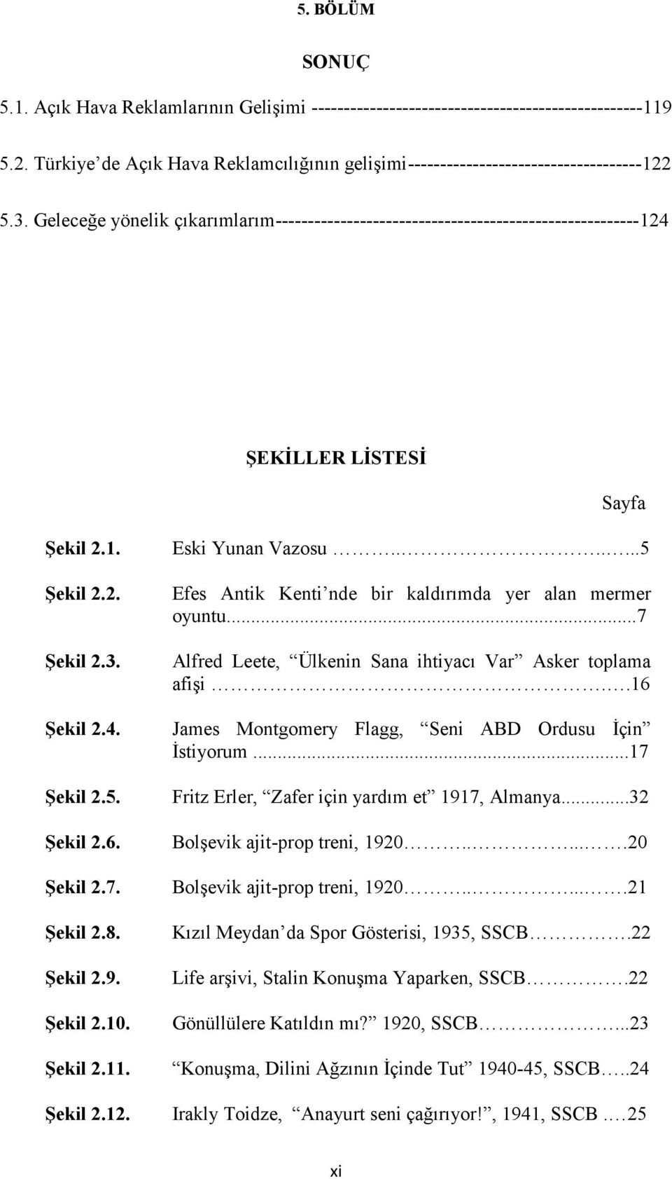 ......5 Efes Antik Kenti nde bir kaldırımda yer alan mermer oyuntu...7 Alfred Leete, Ülkenin Sana ihtiyacı Var Asker toplama afişi..16 Şekil 2.4.