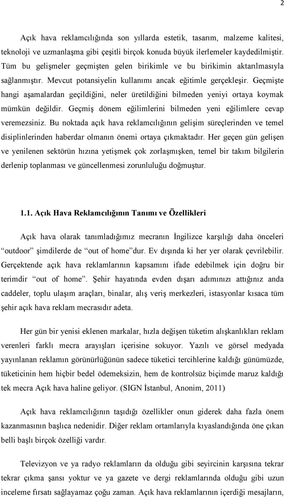 Geçmişte hangi aşamalardan geçildiğini, neler üretildiğini bilmeden yeniyi ortaya koymak mümkün değildir. Geçmiş dönem eğilimlerini bilmeden yeni eğilimlere cevap veremezsiniz.