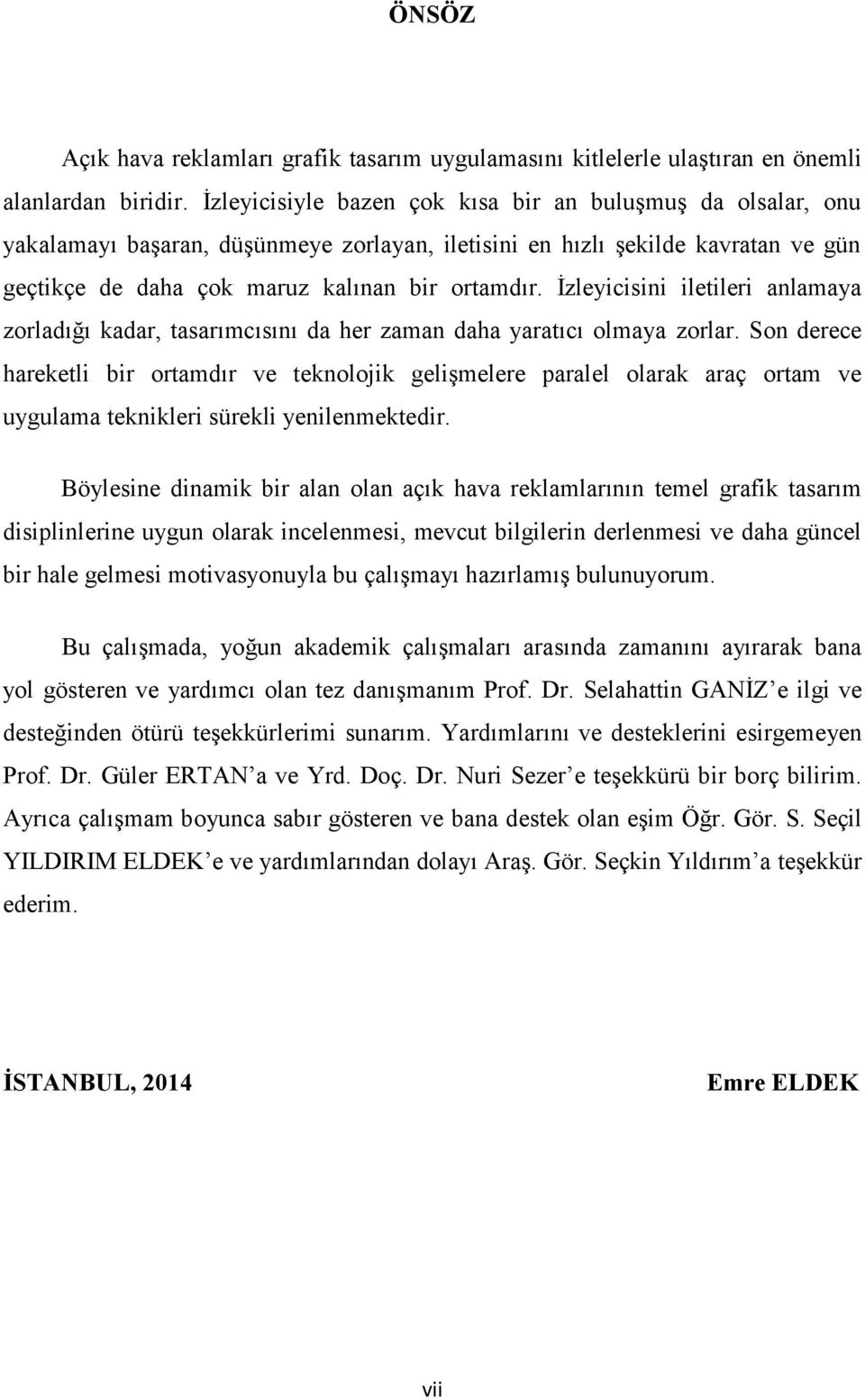 İzleyicisini iletileri anlamaya zorladığı kadar, tasarımcısını da her zaman daha yaratıcı olmaya zorlar.