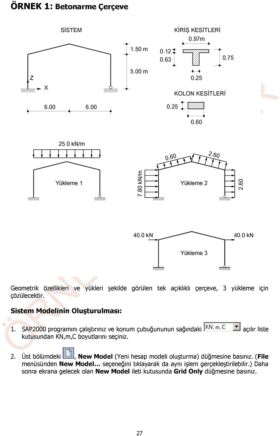 Sistem Modelinin Oluşturulması: 1. SAP2000 programını çalıştırınız ve konum çubuğununun sağındaki açılır liste kutusundan KN,m,C boyutlarını seçiniz. 2.