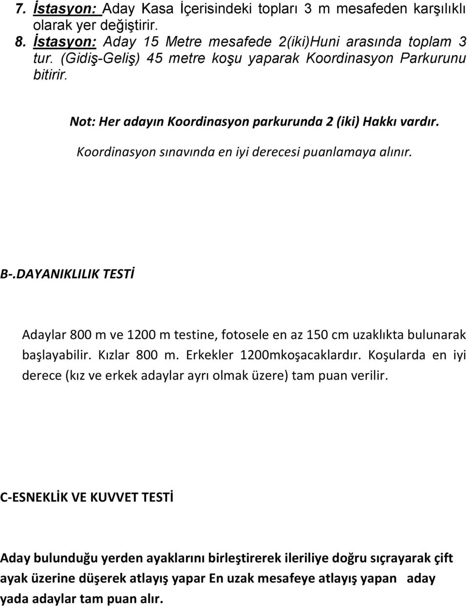 DAYANIKLILIK TESTİ Adaylar 800 m ve 1200 m testine, fotosele en az 150 cm uzaklıkta bulunarak başlayabilir. Kızlar 800 m. Erkekler 1200mkoşacaklardır.