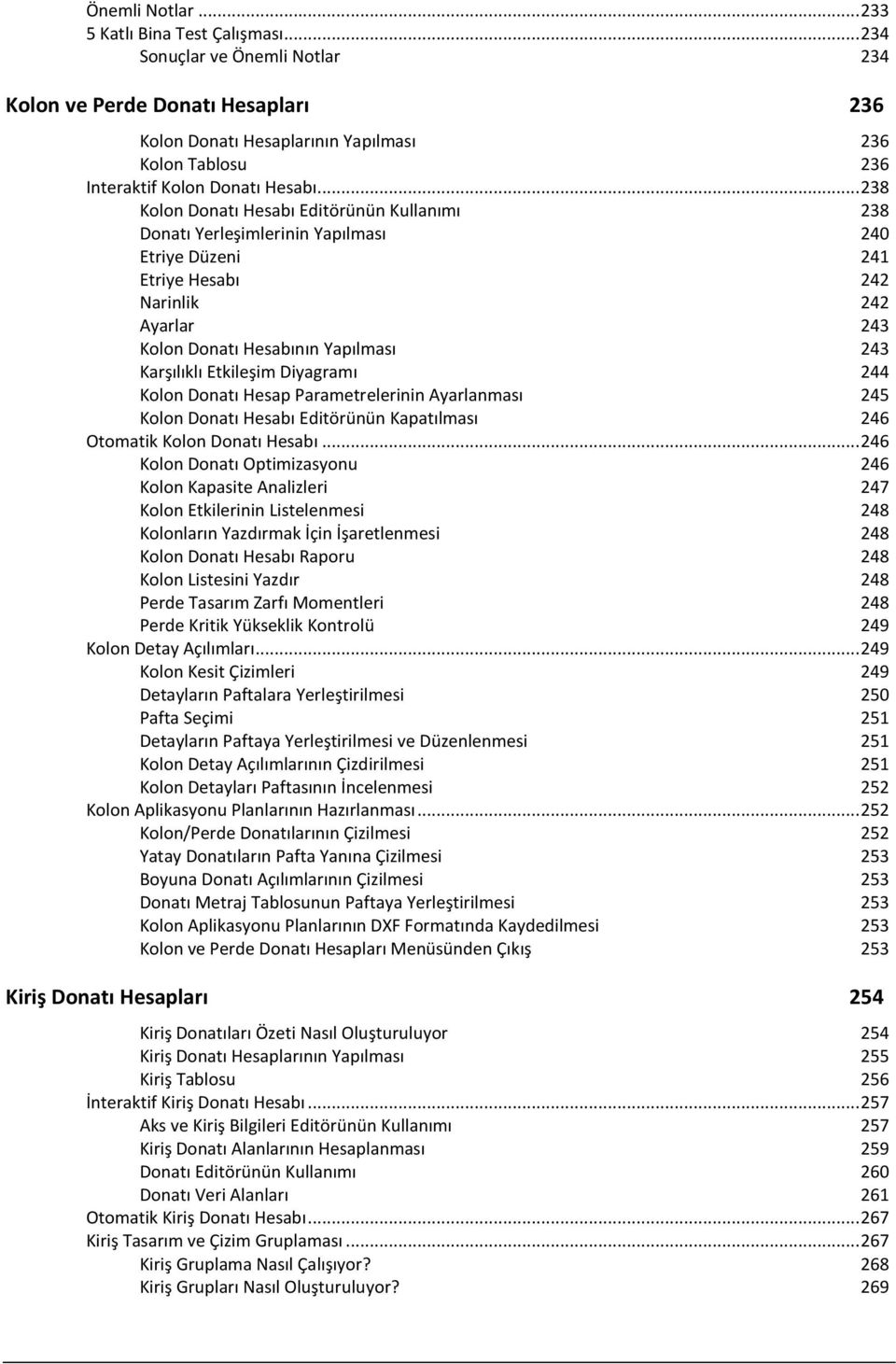 .. 238 Kolon Donatı Hesabı Editörünün Kullanımı 238 Donatı Yerleşimlerinin Yapılması 240 Etriye Düzeni 241 Etriye Hesabı 242 Narinlik 242 Ayarlar 243 Kolon Donatı Hesabının Yapılması 243 Karşılıklı
