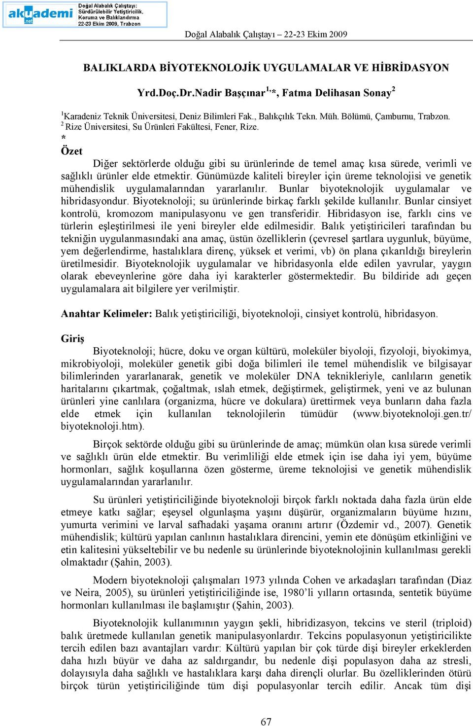 * Özet Diğer sektörlerde olduğu gibi su ürünlerinde de temel amaç kısa sürede, verimli ve sağlıklı ürünler elde etmektir.