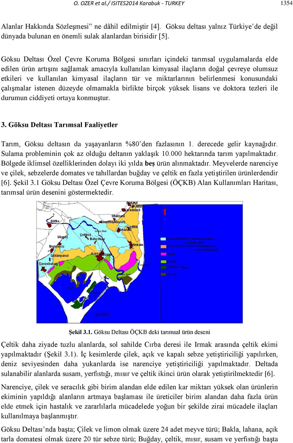 kullanılan kimyasal ilaçların tür ve miktarlarının belirlenmesi konusundaki çalışmalar istenen düzeyde olmamakla birlikte birçok yüksek lisans ve doktora tezleri ile durumun ciddiyeti ortaya