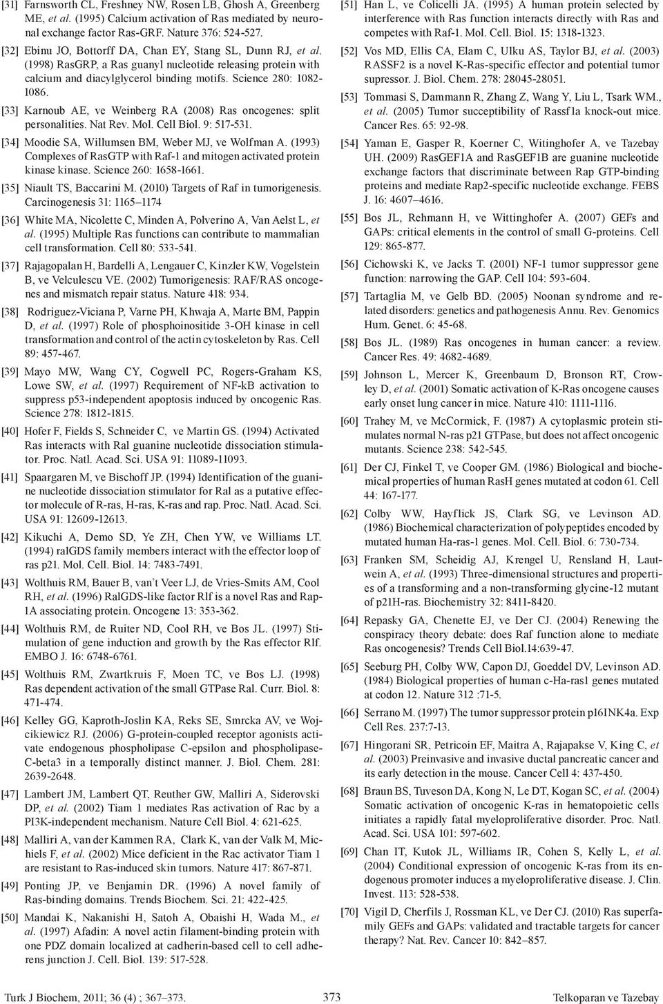 [33] Karnoub AE, ve Weinberg RA (2008) Ras oncogenes: split personalities. Nat Rev. Mol. Cell Biol. 9: 517-531. [34] Moodie SA, Willumsen BM, Weber MJ, ve Wolfman A.