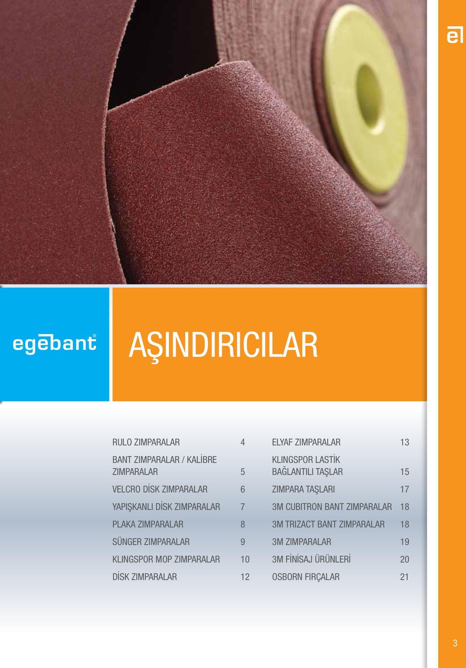 ZIMPARALAR 12 ELYAF ZIMPARALAR 13 KLINGSPOR LASTİK BAĞLANTILI TAŞLAR 15 ZIMPARA TAŞLARI 17 3M CUBITRON