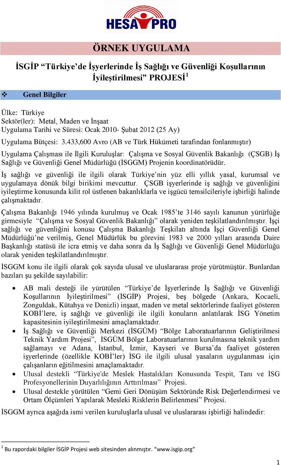 433,600 Avro (AB ve Türk Hükümeti tarafından fonlanmıştır) Uygulama Çalışması ile İlgili Kuruluşlar: Çalışma ve Sosyal Güvenlik Bakanlığı (ÇSGB) İş Sağlığı ve Güvenliği Genel Müdürlüğü (İSGGM)