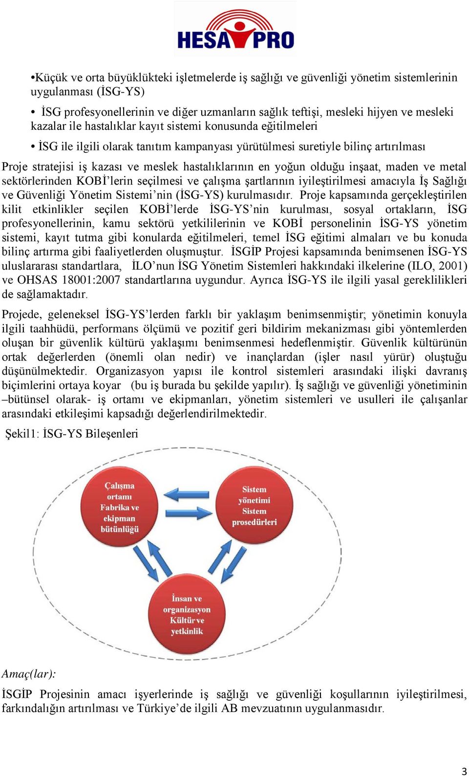 olduğu inşaat, maden ve metal sektörlerinden KOBİ lerin seçilmesi ve çalışma şartlarının iyileştirilmesi amacıyla İş Sağlığı ve Güvenliği Yönetim Sistemi nin (İSG-YS) kurulmasıdır.