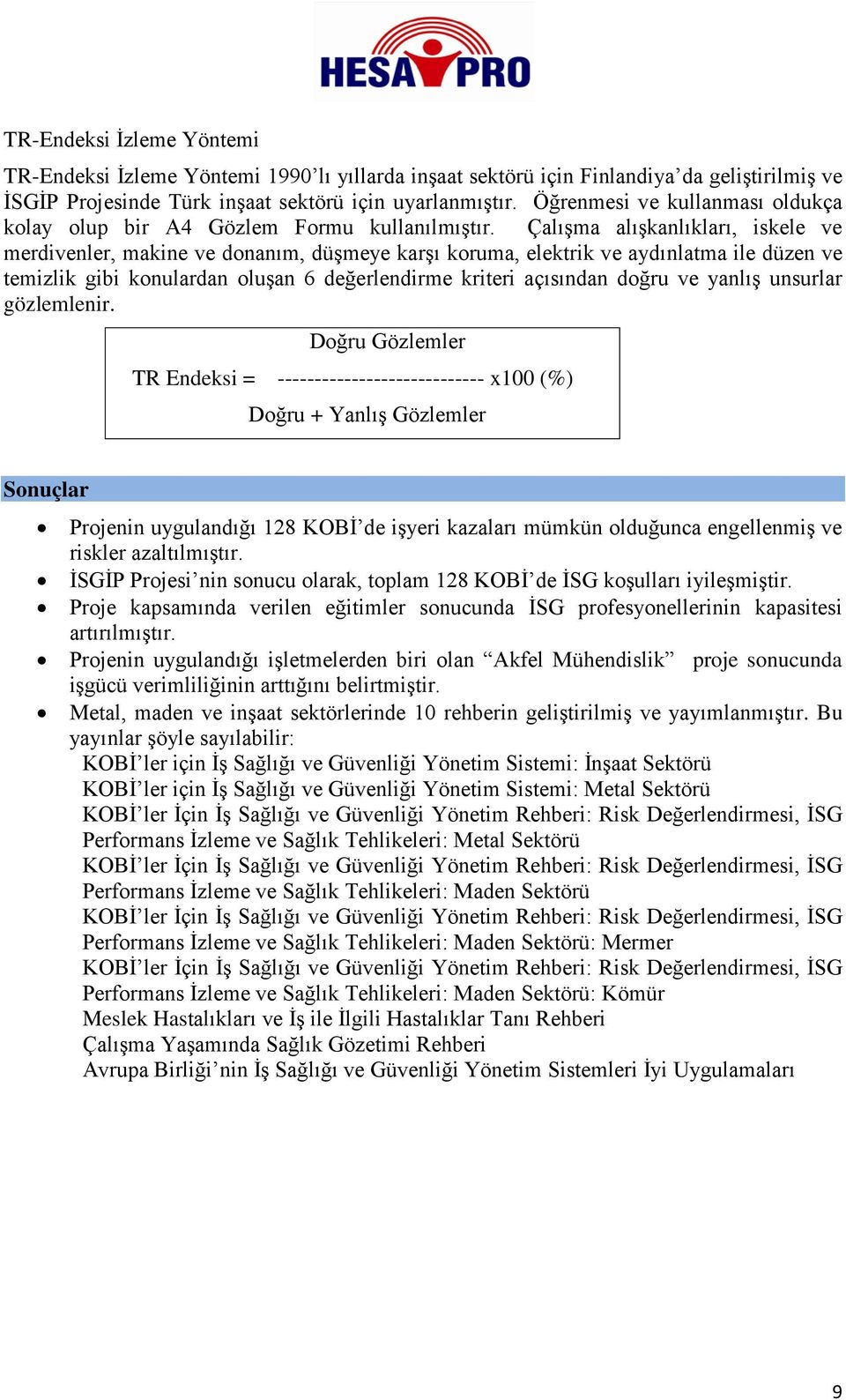 Çalışma alışkanlıkları, iskele ve merdivenler, makine ve donanım, düşmeye karşı koruma, elektrik ve aydınlatma ile düzen ve temizlik gibi konulardan oluşan 6 değerlendirme kriteri açısından doğru ve