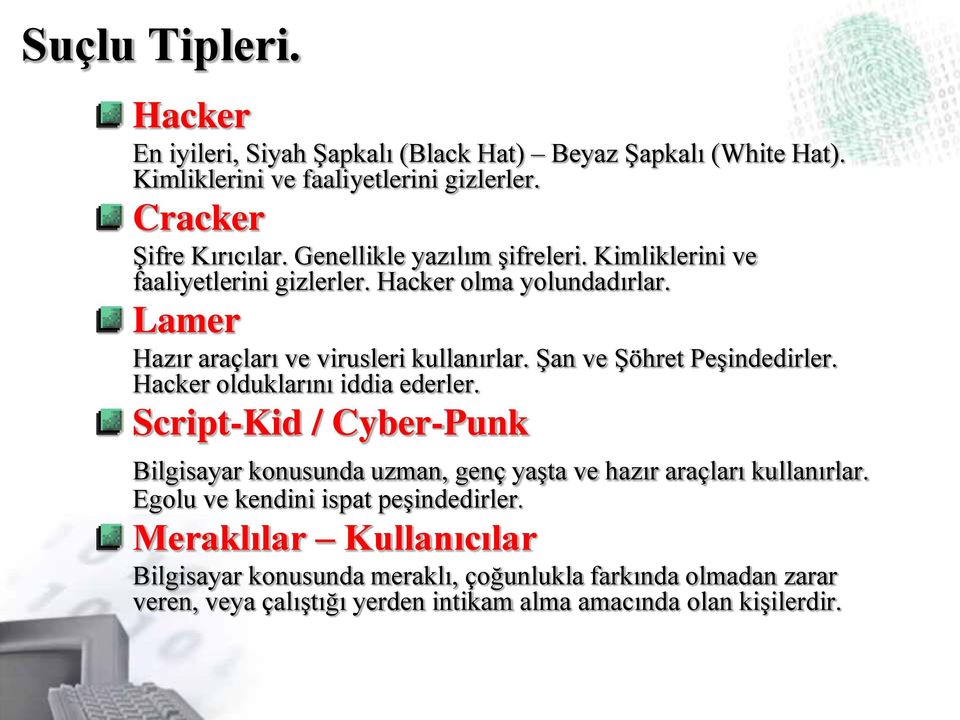 Şan ve Şöhret Peşindedirler. Hacker olduklarını iddia ederler. Script-Kid / Cyber-Punk Bilgisayar konusunda uzman, genç yaşta ve hazır araçları kullanırlar.