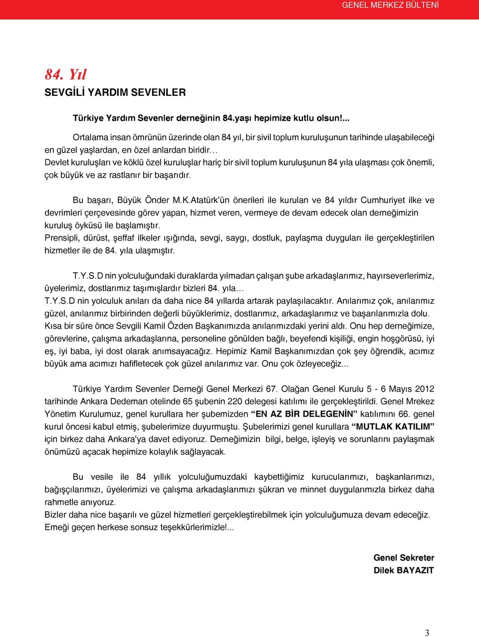 bir sivil toplum kuruluşunun 84 yıla ulaşması çok önemli, çok büyük ve az rastlanır bir başarıdır. Bu başarı, Büyük Önder M.K.